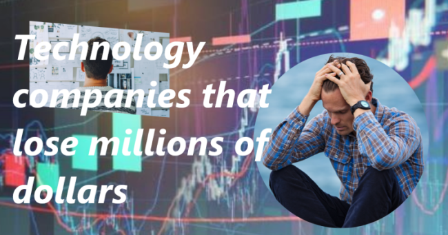 Technology companies that lose millions of dollars