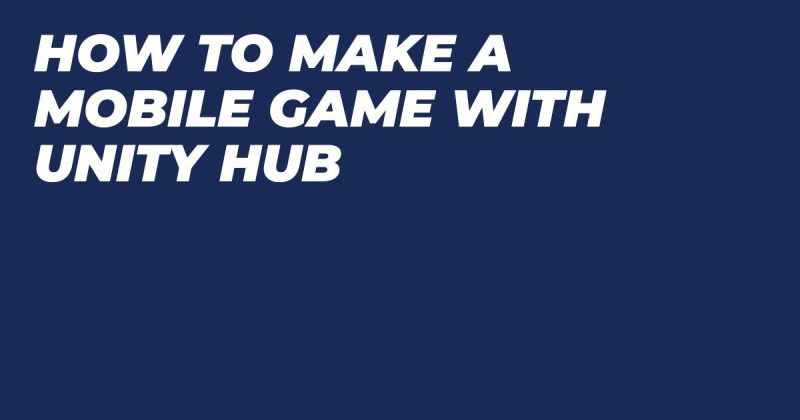 How to make a mobile game with unity hub?